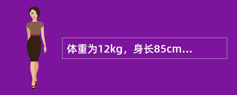 体重为12kg，身长85cm.头围48cm，胸围49cm的小儿其年龄可能是A、1