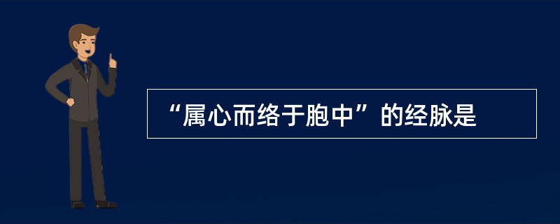 “属心而络于胞中”的经脉是