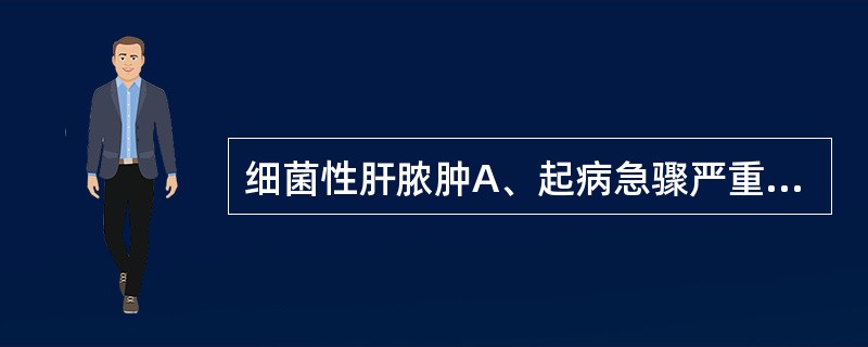 细菌性肝脓肿A、起病急骤严重，中毒症状明显B、起病后不久即发生中毒性休克C、肿大