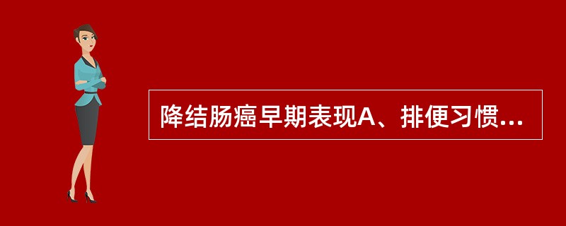 降结肠癌早期表现A、排便习惯与粪便改变B、腹部肿块C、腹痛D、腹胀E、面色苍白、