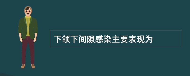 下颌下间隙感染主要表现为