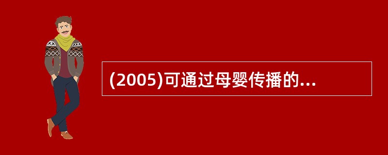 (2005)可通过母婴传播的传染病是A、甲型病毒性肝炎B、艾滋病C、流行性乙型脑