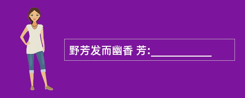 野芳发而幽香 芳:___________