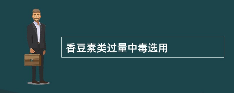 香豆素类过量中毒选用