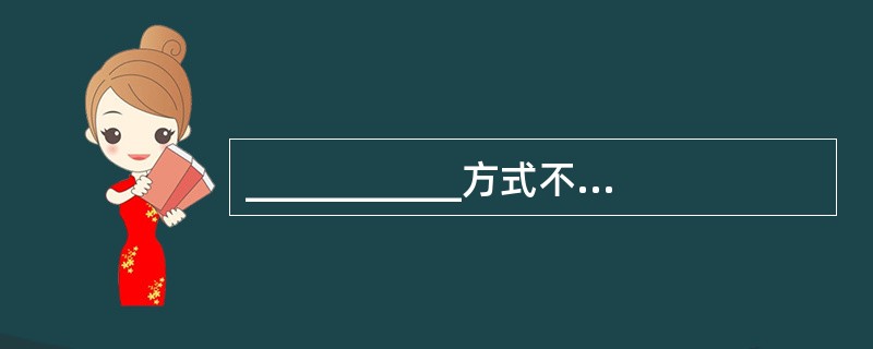 ___________方式不仅不会被图文声像导游方式所替代,而且将永远在导游服务