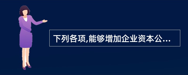 下列各项,能够增加企业资本公积的有( )