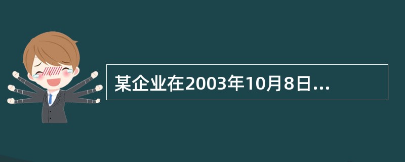 某企业在2003年10月8日销售商品100件,增值税专用发票上注明的价款为100