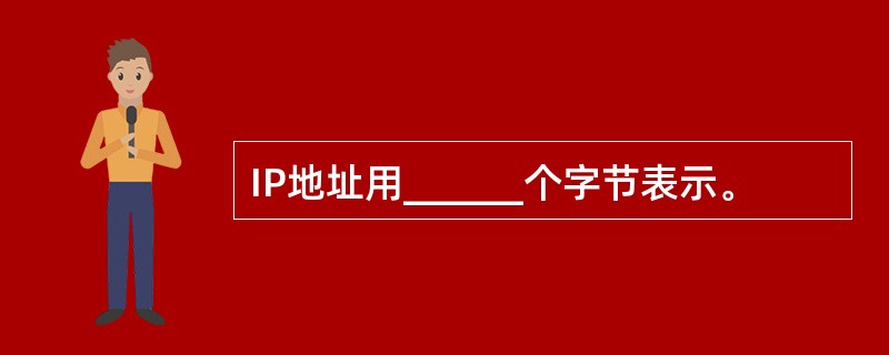IP地址用______个字节表示。
