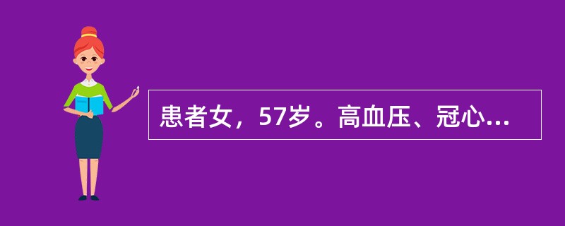 患者女，57岁。高血压、冠心病患者，近日心前区闷痛发作频繁，伴头胀，测血压为20