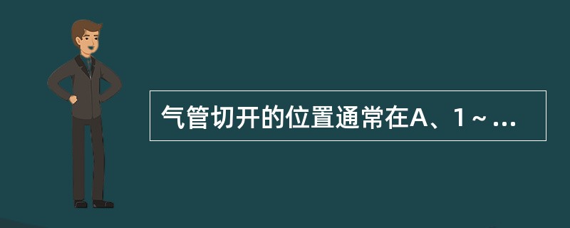 气管切开的位置通常在A、1～3气管环B、2～4气管环C、3～5气管环D、5～6气