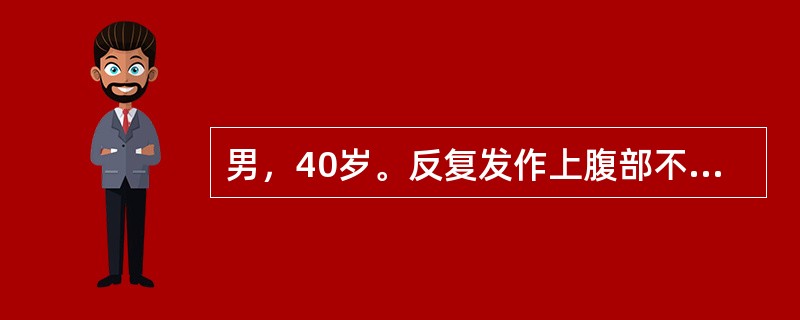 男，40岁。反复发作上腹部不适、疼痛6年。疼痛多发生在餐后约60分钟，1~2小时