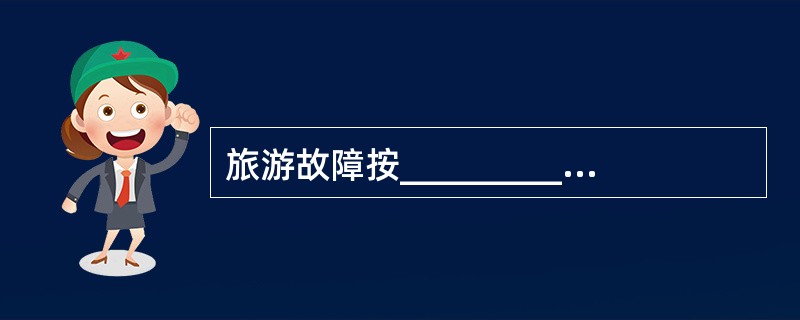 旅游故障按___________来划分,有技术性故障和自然性故障;按危害程度划分