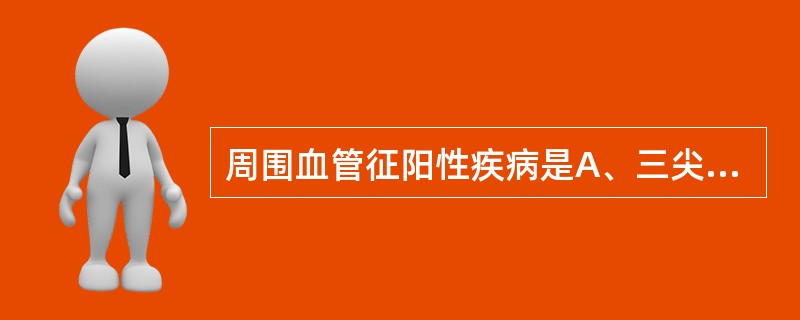 周围血管征阳性疾病是A、三尖瓣关闭不全B、二尖瓣关闭不全C、先天性心脏病室间隔缺