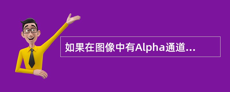 如果在图像中有Alpha通道,并将其保留下来,需要将其存储为什么格式()