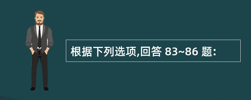 根据下列选项,回答 83~86 题: