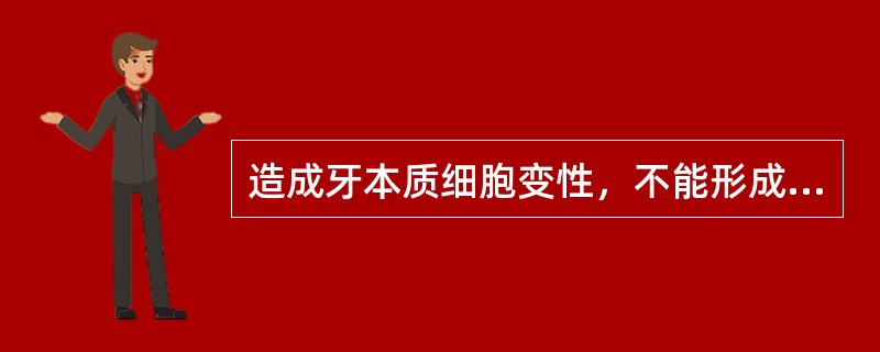 造成牙本质细胞变性，不能形成正常牙本质是由于缺乏A、维生素DB、维生素AC、维生