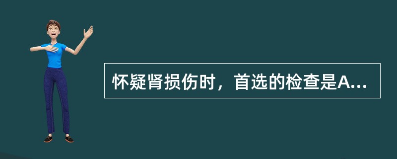 怀疑肾损伤时，首选的检查是A、肾CTB、尿常规C、尿路造影(IVU)D、血常规E