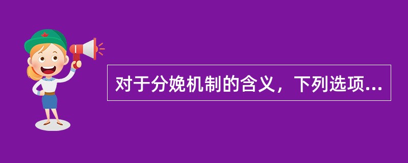 对于分娩机制的含义，下列选项不恰当的是A、内旋转是胎头最低的枕部在盆底受肛提肌收
