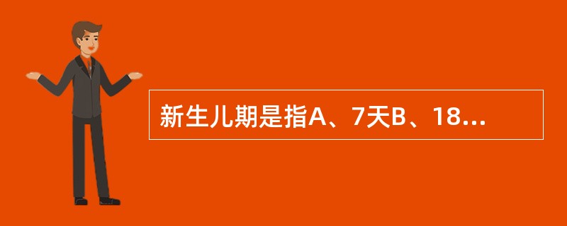 新生儿期是指A、7天B、18天C、28天D、30天E、40天