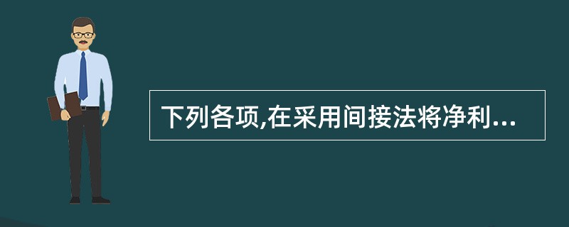 下列各项,在采用间接法将净利润调节为经营活动的现金流量时,需要调整的项目包括(