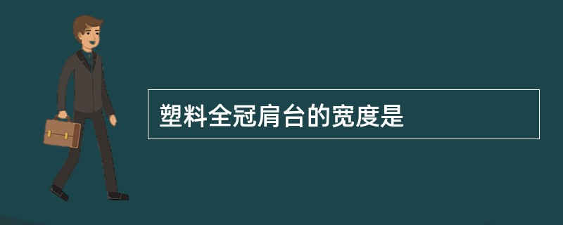 塑料全冠肩台的宽度是