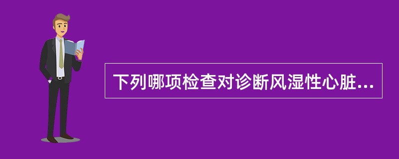 下列哪项检查对诊断风湿性心脏病二尖瓣狭窄最有价值A、心电图检查B、胸部X线检查C