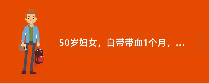 50岁妇女，白带带血1个月，复查，宫颈中度糜烂，易出血，子宫大小质地正常，附件正