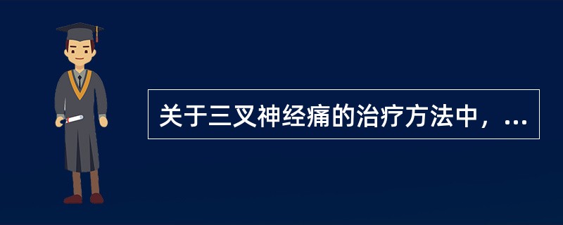 关于三叉神经痛的治疗方法中，哪种复发率最低，且可重复应用A、药物治疗B、封闭疗法