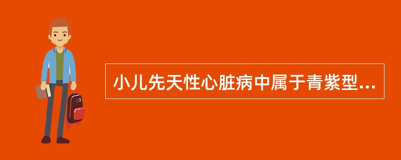 小儿先天性心脏病中属于青紫型的是A、室间隔缺损B、动脉导管未闭C、房间隔缺损D、