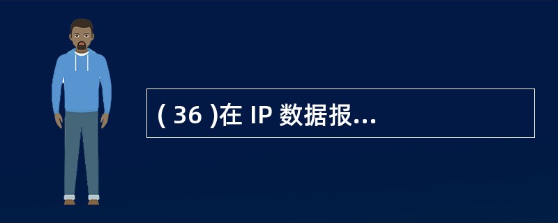 ( 36 )在 IP 数据报中,如果报头长度域的数值为 5 ,那么该报头的长度为