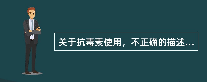 关于抗毒素使用，不正确的描述A、可能发生过敏反应，故用药前应做过敏试验B、治疗时