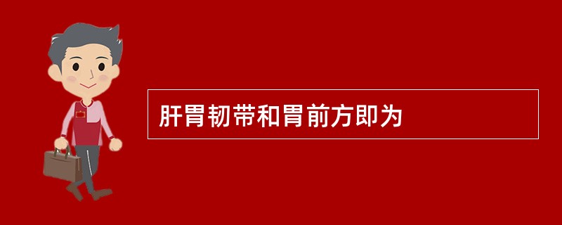 肝胃韧带和胃前方即为