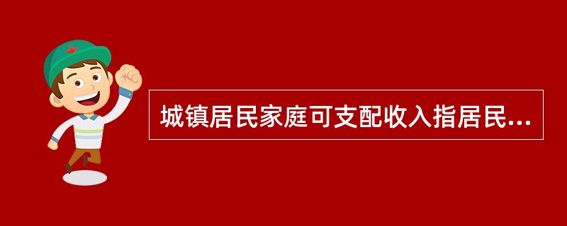 城镇居民家庭可支配收入指居民家庭可以用来自由支配的收入,其公式是( )