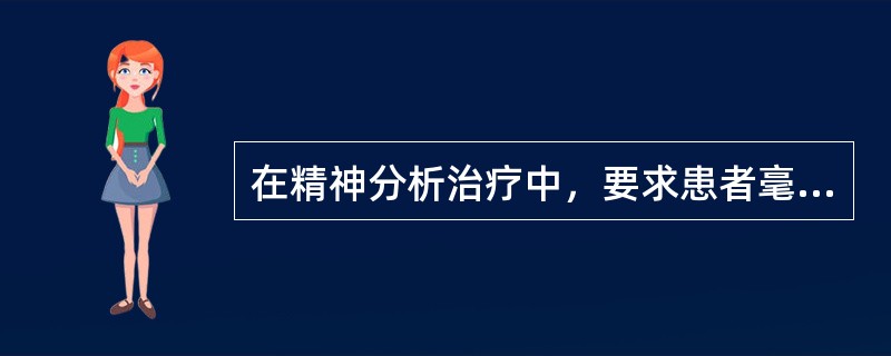 在精神分析治疗中，要求患者毫无保留地想到哪儿就说到哪儿的做法称为A、疏导B、发泄