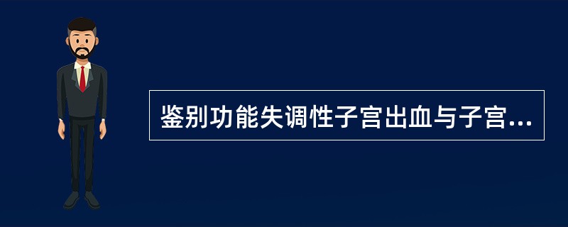 鉴别功能失调性子宫出血与子宫内膜息肉最好的方法是A、基础体温测定B、宫颈黏液检查