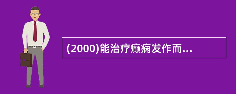 (2000)能治疗癫痫发作而无镇静催眠作用的药物是A、地西泮B、苯妥因钠C、苯巴