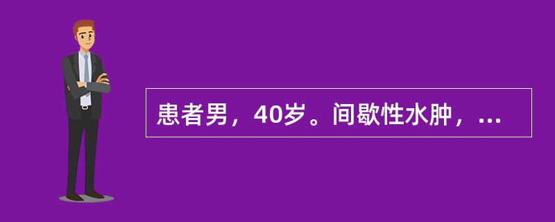 患者男，40岁。间歇性水肿，10年，恶心、呕吐1周，查血压150£¯100mmH