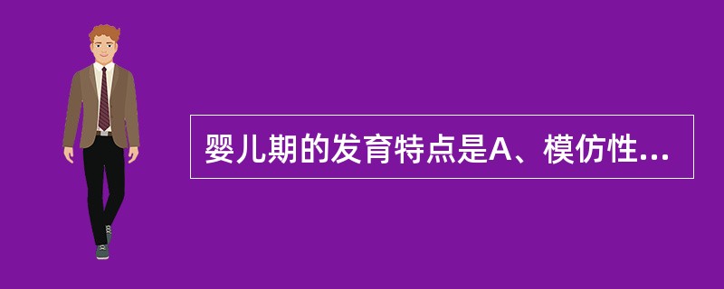 婴儿期的发育特点是A、模仿性强B、语言发育迅速C、体格发育相对稳定D、营养紊乱多