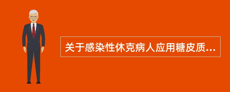 关于感染性休克病人应用糖皮质激素的依据与方法，不正确的是A、糖皮质激素可以稳定细