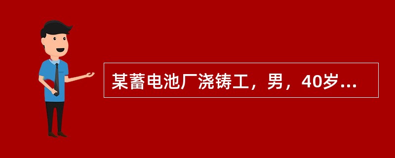 某蓄电池厂浇铸工，男，40岁。脐周持续性绞痛1月余，手按压腹部疼痛可缓解，时有睡