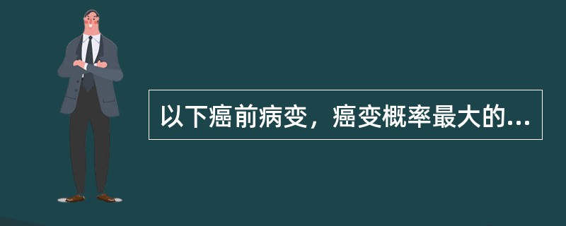 以下癌前病变，癌变概率最大的是A、疣B、慢性溃疡C、白斑D、红斑E、扁平苔藓 -
