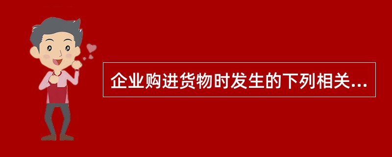 企业购进货物时发生的下列相关税金中,应计入货物取得成本的有( )。