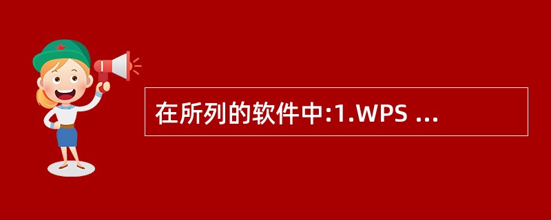 在所列的软件中:1.WPS Office 2003;2.Windows XP;3