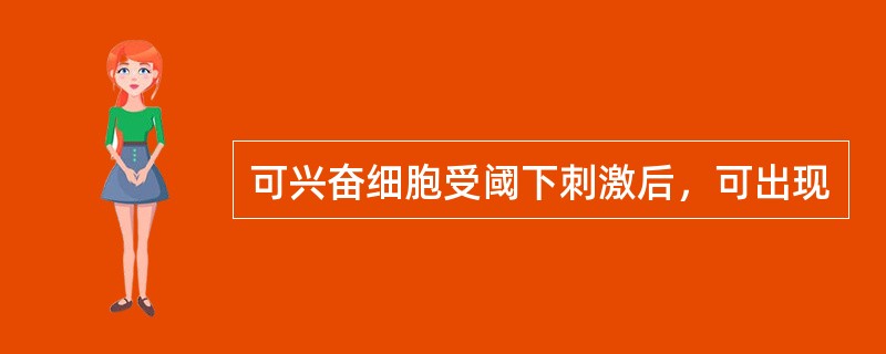 可兴奋细胞受阈下刺激后，可出现