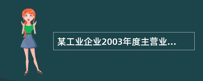 某工业企业2003年度主营业务利润为500万元,主营业务收入为4 000万元,其