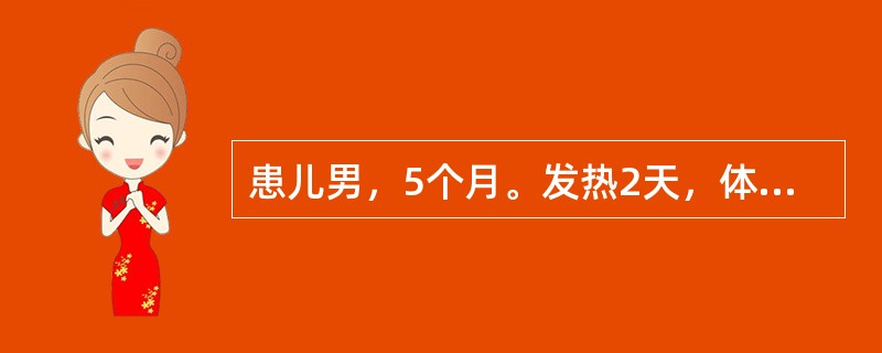 患儿男，5个月。发热2天，体温38.5℃左右，伴咳嗽、喘憋。查体：呼吸64次£¯