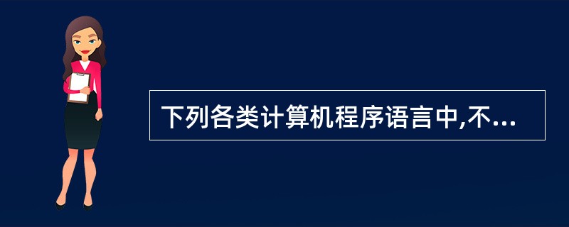 下列各类计算机程序语言中,不属于高级程序设计语言的是______。