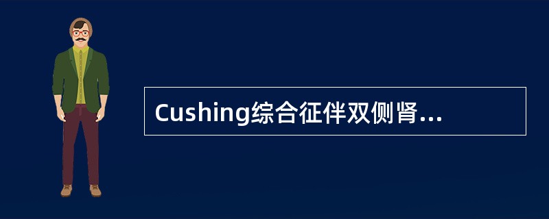 Cushing综合征伴双侧肾上腺皮质萎缩为