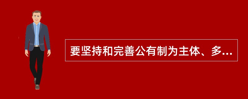 要坚持和完善公有制为主体、多种所有制经济共同发展的基本经济制度,坚持平等保护物权