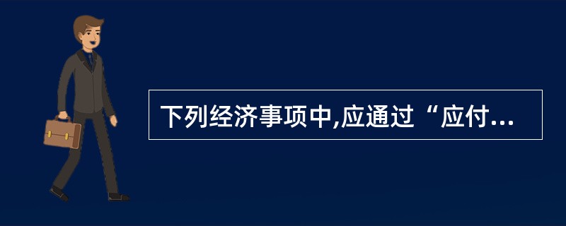 下列经济事项中,应通过“应付账款”科目进行核算的是( )。A、应付的各项赔偿款